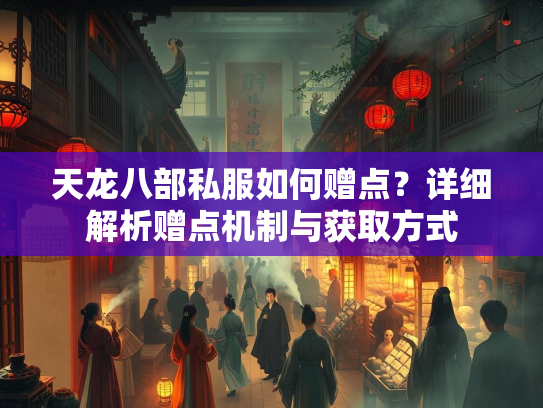 天龙八部私服如何赠点？详细解析赠点机制与获取方式  第1张