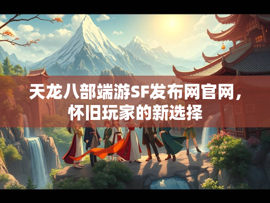 天龙八部端游SF发布网官网，怀旧玩家的新选择  第1张