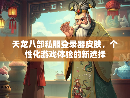 天龙八部私服登录器皮肤，个性化游戏体验的新选择  第1张