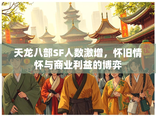 天龙八部SF人数激增，怀旧情怀与商业利益的博弈  第3张