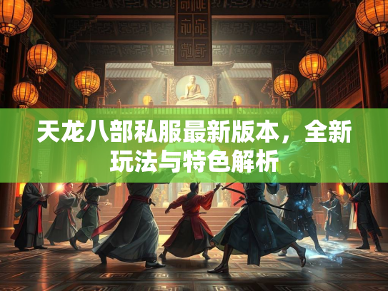 天龙八部私服最新版本，全新玩法与特色解析  第3张