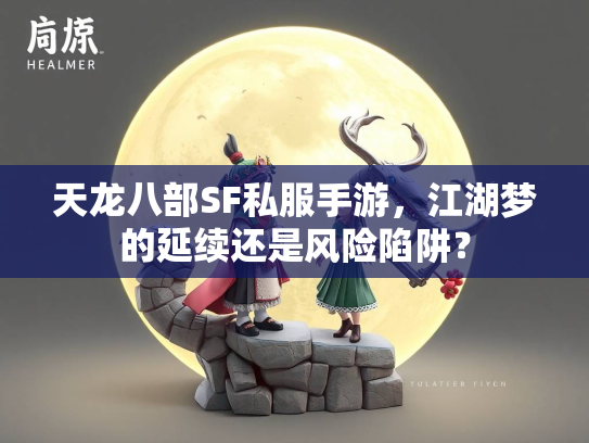 天龙八部SF私服手游，江湖梦的延续还是风险陷阱？  第1张