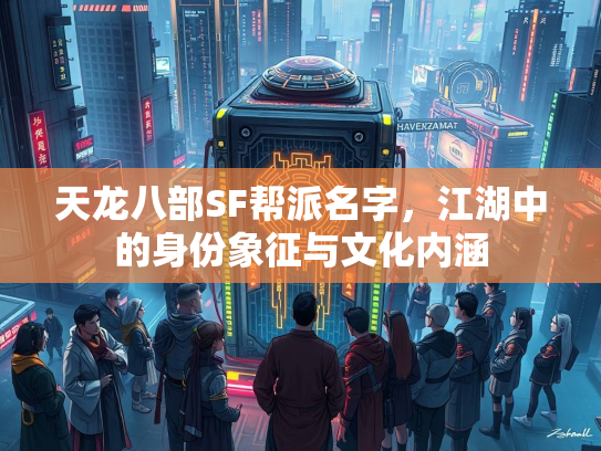 天龙八部SF帮派名字，江湖中的身份象征与文化内涵  第3张