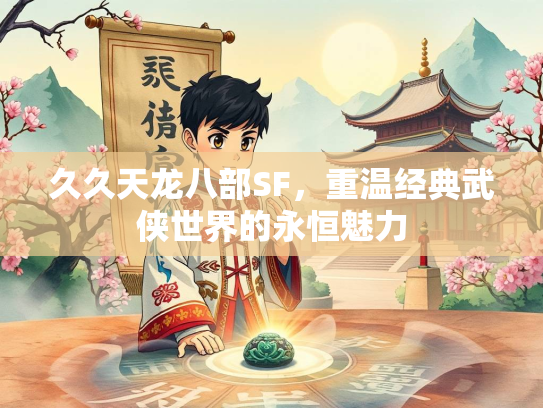久久天龙八部SF，重温经典武侠世界的永恒魅力