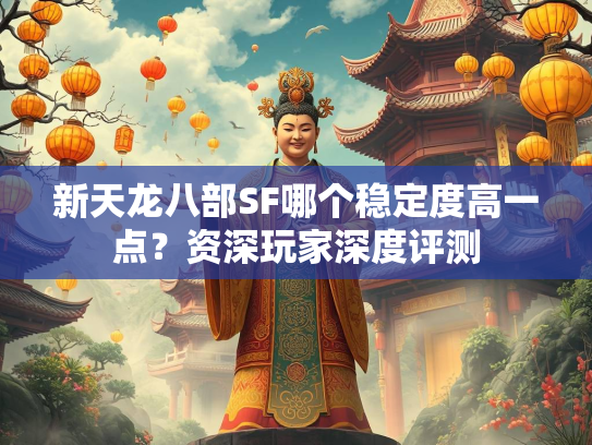 新天龙八部SF哪个稳定度高一点？资深玩家深度评测