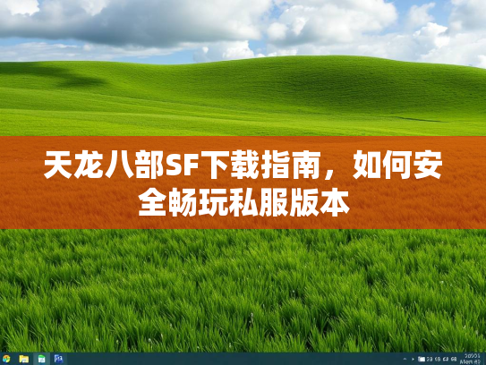 天龙八部SF下载指南，如何安全畅玩私服版本  第2张