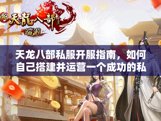 天龙八部私服开服指南，如何自己搭建并运营一个成功的私服  第1张