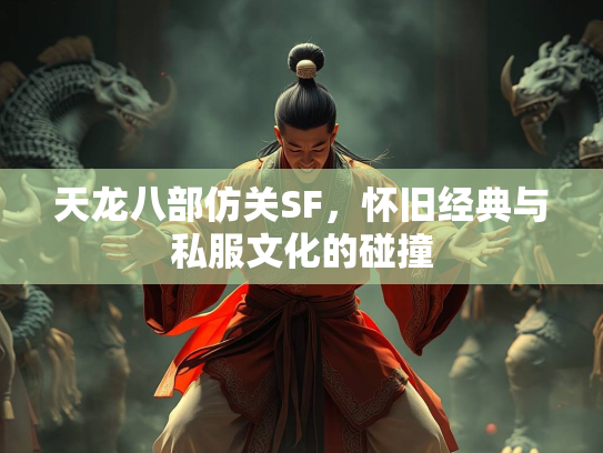天龙八部仿关SF，怀旧经典与私服文化的碰撞  第1张