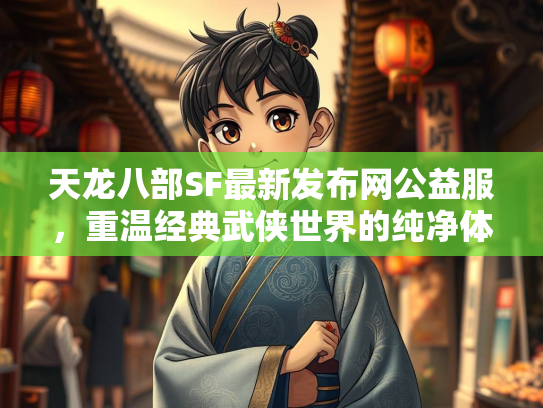 天龙八部SF最新发布网公益服，重温经典武侠世界的纯净体验