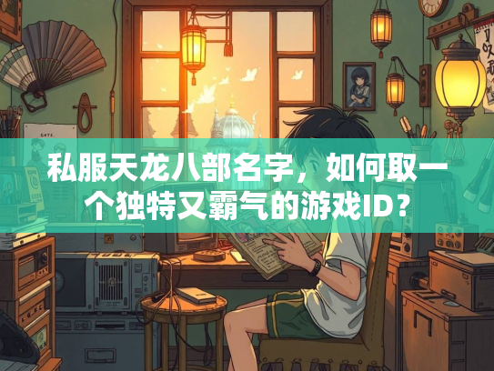 私服天龙八部名字，如何取一个独特又霸气的游戏ID？  第1张