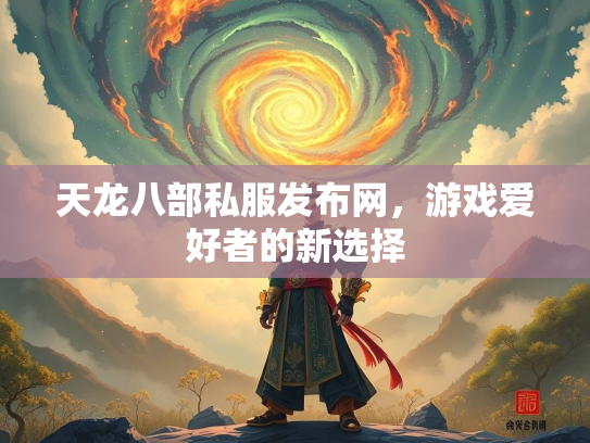 天龙八部私服发布网，游戏爱好者的新选择  第2张