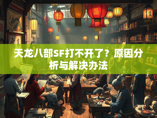 天龙八部SF打不开了？原因分析与解决办法  第1张