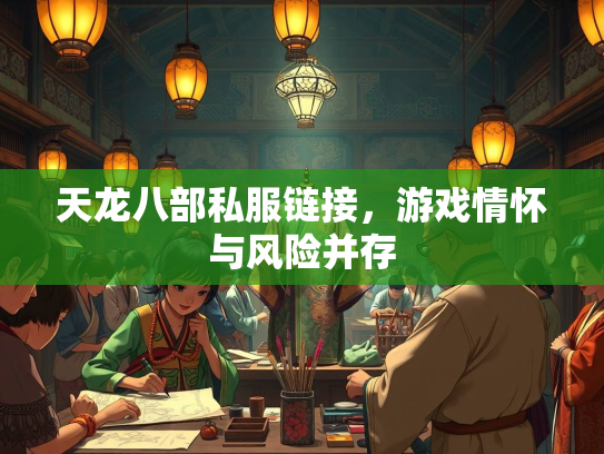 天龙八部私服链接，游戏情怀与风险并存  第1张