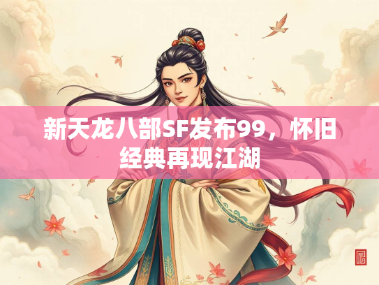 新天龙八部SF发布99，怀旧经典再现江湖  第1张