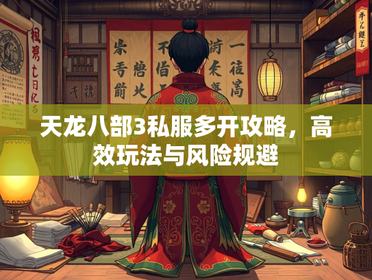 天龙八部3私服多开攻略，高效玩法与风险规避  第1张