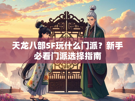 天龙八部SF玩什么门派？新手必看门派选择指南