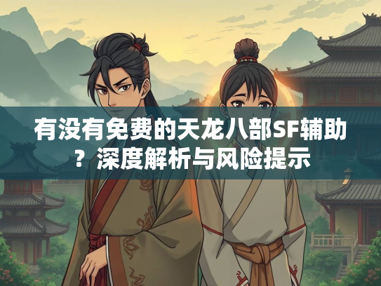 有没有免费的天龙八部SF辅助？深度解析与风险提示  第2张