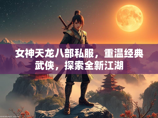 女神天龙八部私服，重温经典武侠，探索全新江湖