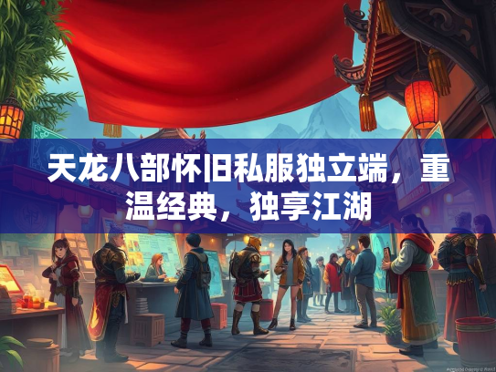 天龙八部怀旧私服独立端，重温经典，独享江湖