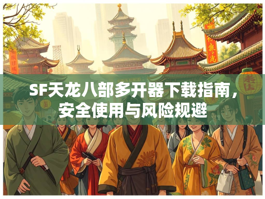 SF天龙八部多开器下载指南，安全使用与风险规避  第3张