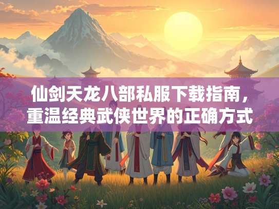仙剑天龙八部私服下载指南，重温经典武侠世界的正确方式  第1张