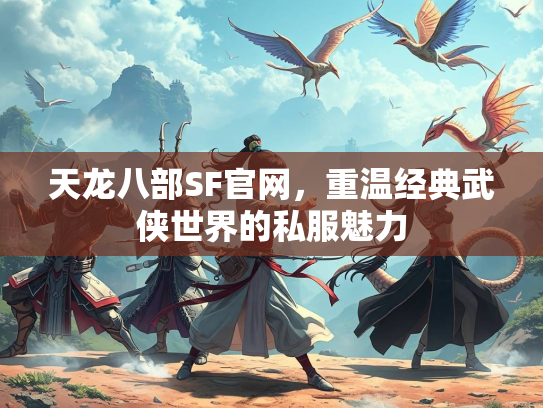 天龙八部SF官网，重温经典武侠世界的私服魅力  第2张