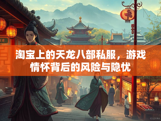 淘宝上的天龙八部私服，游戏情怀背后的风险与隐忧