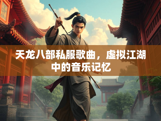 天龙八部私服歌曲，虚拟江湖中的音乐记忆  第3张