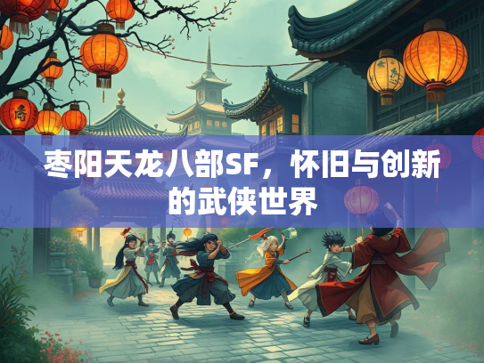 枣阳天龙八部SF，怀旧与创新的武侠世界  第3张