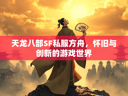 天龙八部SF私服方舟，怀旧与创新的游戏世界  第1张