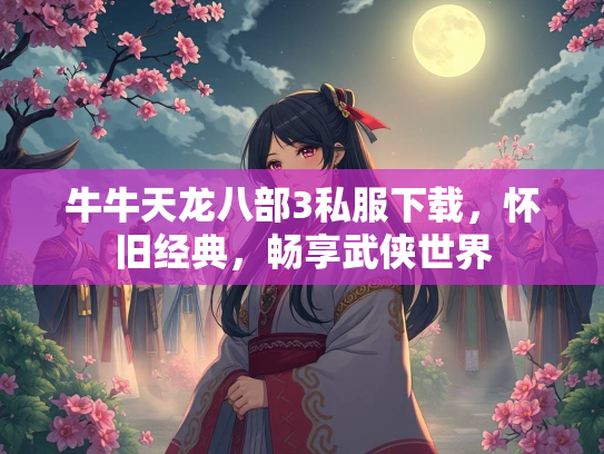 牛牛天龙八部3私服下载，怀旧经典，畅享武侠世界  第3张