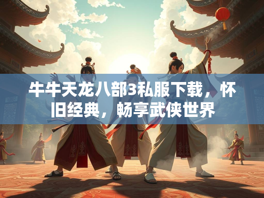 牛牛天龙八部3私服下载，怀旧经典，畅享武侠世界  第1张