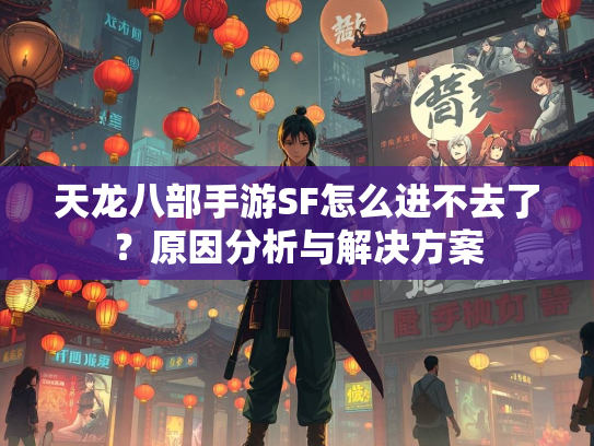 天龙八部手游SF怎么进不去了？原因分析与解决方案  第5张