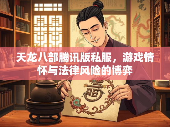 天龙八部腾讯版私服，游戏情怀与法律风险的博弈  第3张