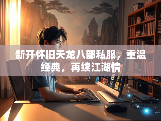 新开怀旧天龙八部私服，重温经典，再续江湖情  第1张