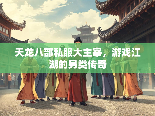 天龙八部私服大主宰，游戏江湖的另类传奇  第1张