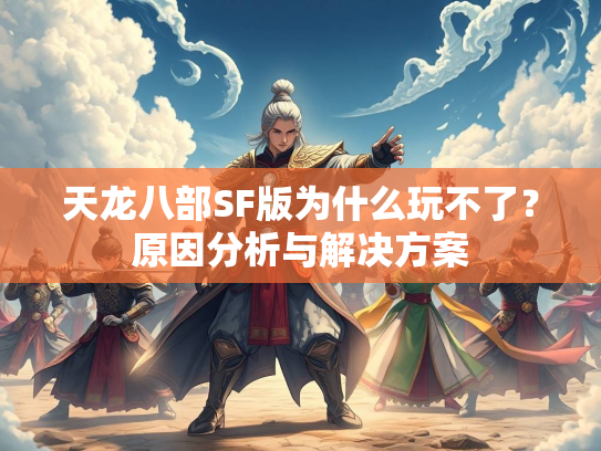 天龙八部SF版为什么玩不了？原因分析与解决方案  第4张