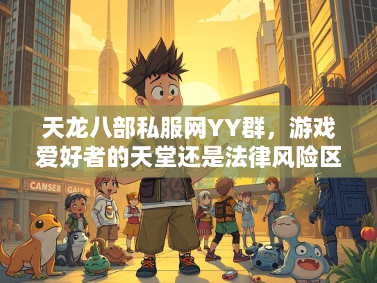 天龙八部私服网YY群，游戏爱好者的天堂还是法律风险区？