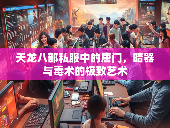 天龙八部私服中的唐门，暗器与毒术的极致艺术