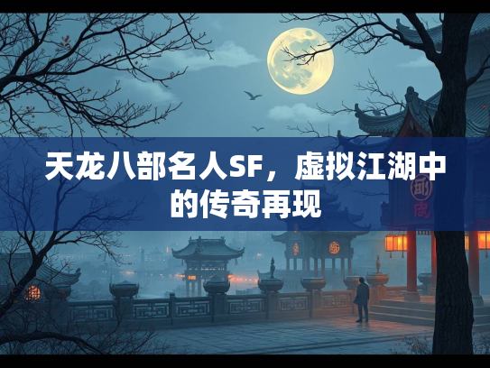 天龙八部名人SF，虚拟江湖中的传奇再现