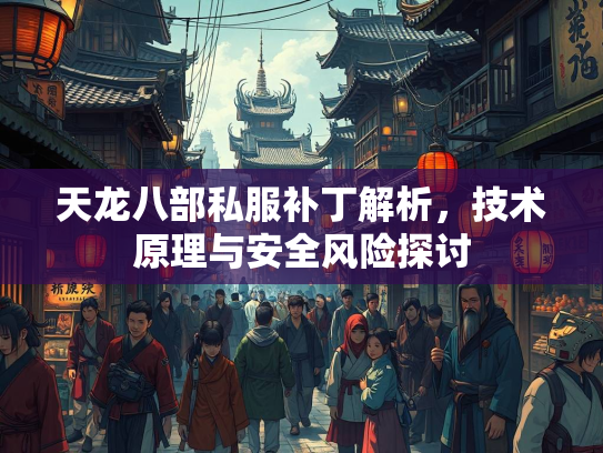 天龙八部私服补丁解析，技术原理与安全风险探讨  第1张
