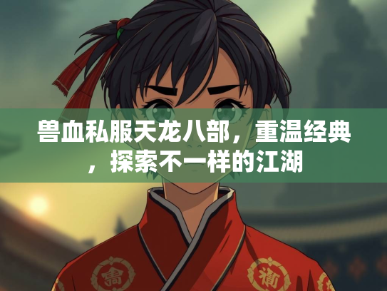 兽血私服天龙八部，重温经典，探索不一样的江湖  第1张