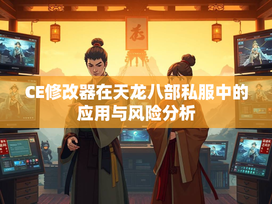 CE修改器在天龙八部私服中的应用与风险分析  第4张