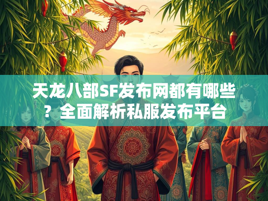 天龙八部SF发布网都有哪些？全面解析私服发布平台  第3张
