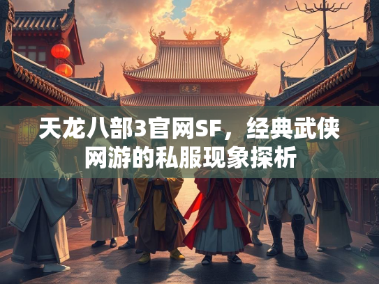 天龙八部3官网SF，经典武侠网游的私服现象探析  第2张