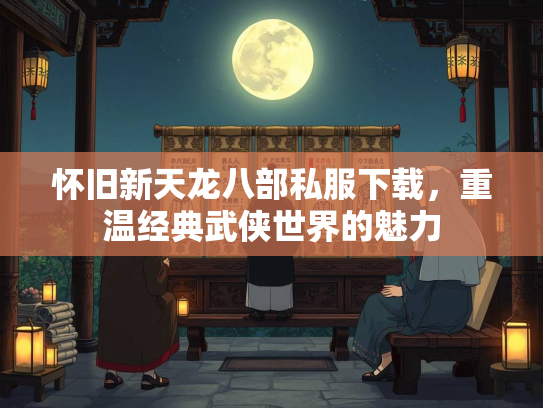 怀旧新天龙八部私服下载，重温经典武侠世界的魅力  第4张