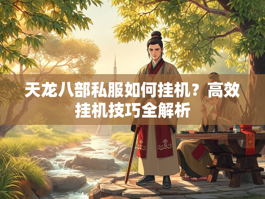 天龙八部私服如何挂机？高效挂机技巧全解析  第5张