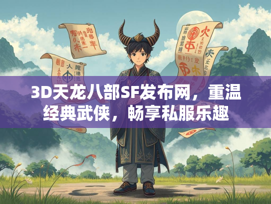 3D天龙八部SF发布网，重温经典武侠，畅享私服乐趣  第3张