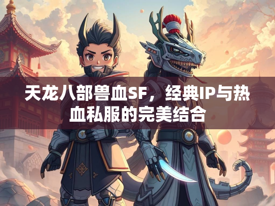 天龙八部兽血SF，经典IP与热血私服的完美结合  第3张