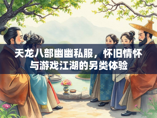 天龙八部幽幽私服，怀旧情怀与游戏江湖的另类体验  第1张